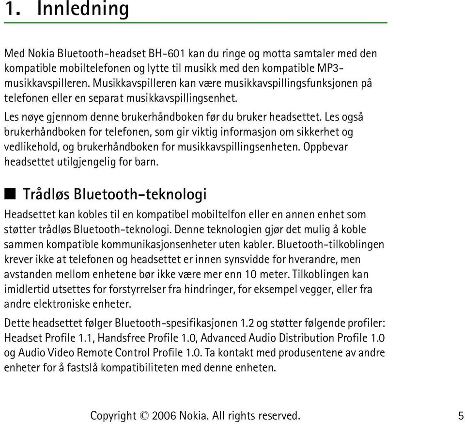 Les også brukerhåndboken for telefonen, som gir viktig informasjon om sikkerhet og vedlikehold, og brukerhåndboken for musikkavspillingsenheten. Oppbevar headsettet utilgjengelig for barn.