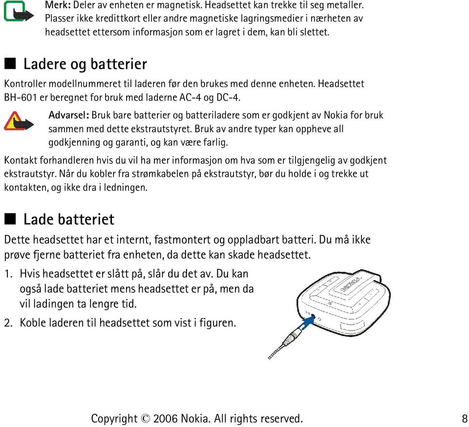 Ladere og batterier Kontroller modellnummeret til laderen før den brukes med denne enheten. Headsettet BH-601 er beregnet for bruk med laderne AC-4 og DC-4.