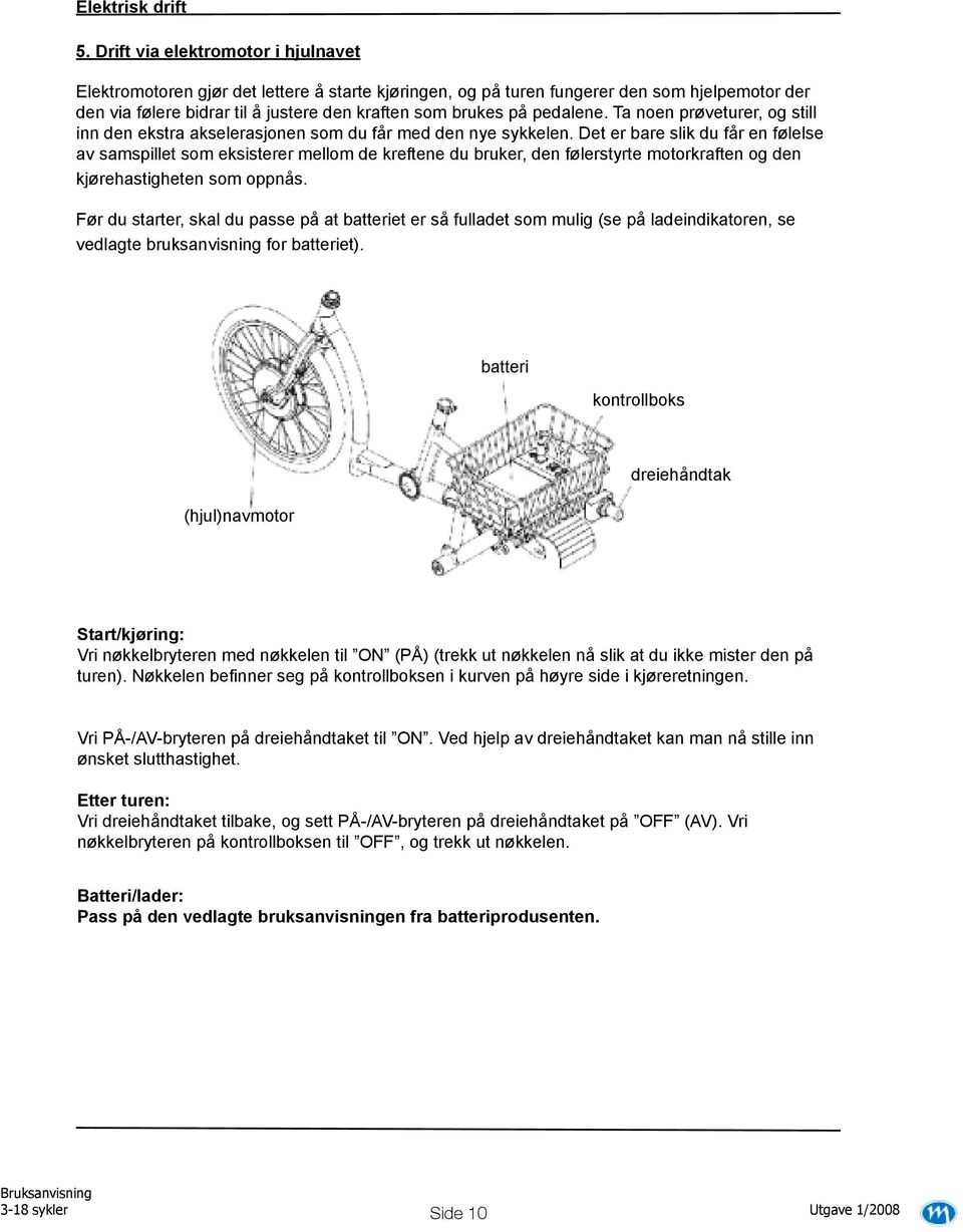 pedalene. Ta noen prøveturer, og still inn den ekstra akselerasjonen som du får med den nye sykkelen.