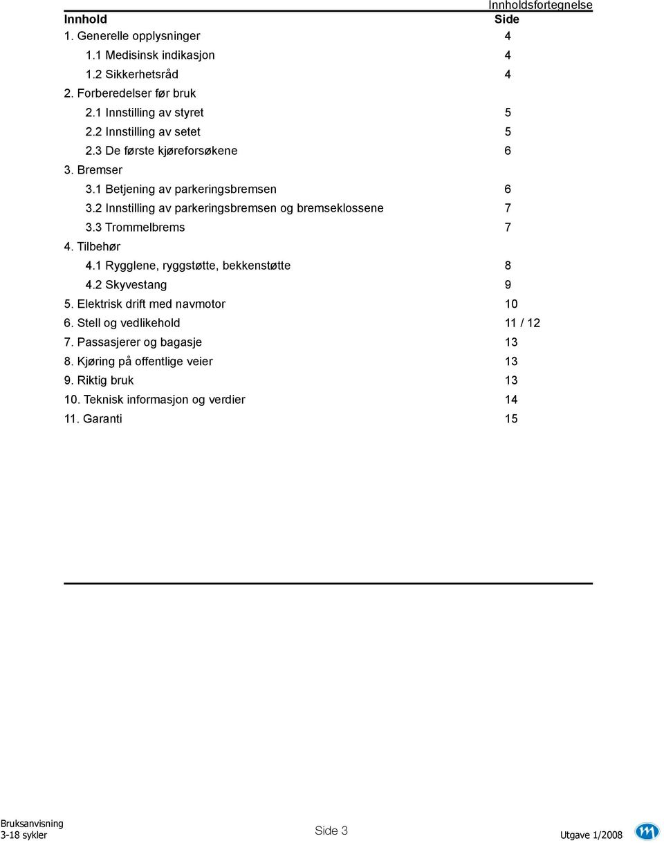 2 Innstilling av parkeringsbremsen og bremseklossene 7 3.3 Trommelbrems 7 4. Tilbehør 4.1 Rygglene, ryggstøtte, bekkenstøtte 8 4.2 Skyvestang 9 5.