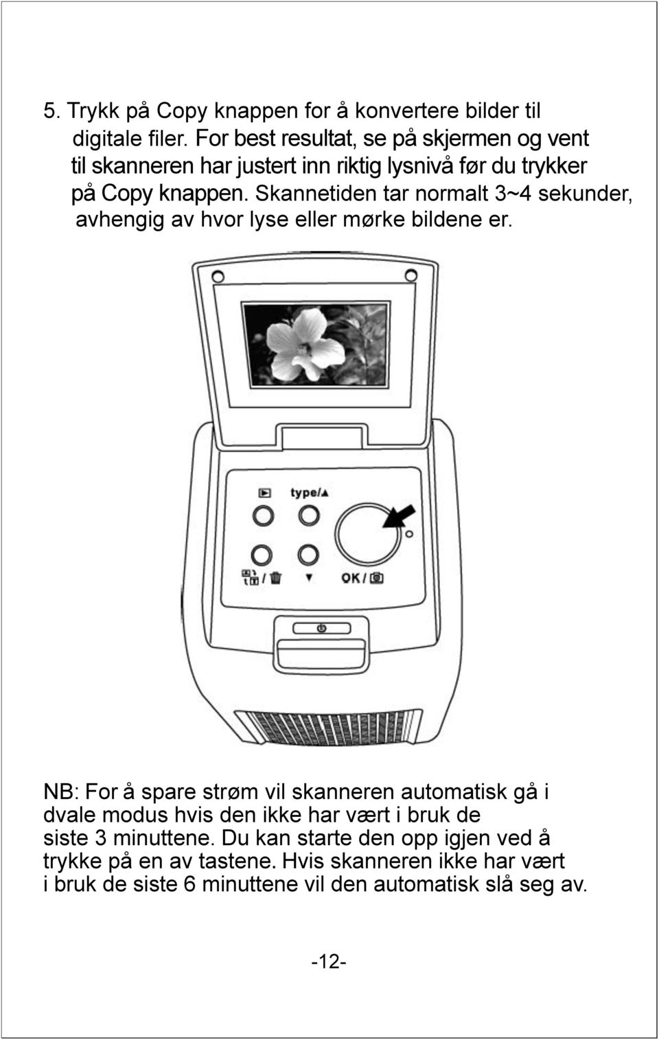 Skannetiden tar normalt 3~4 sekunder, avhengig av hvor lyse eller mørke bildene er.