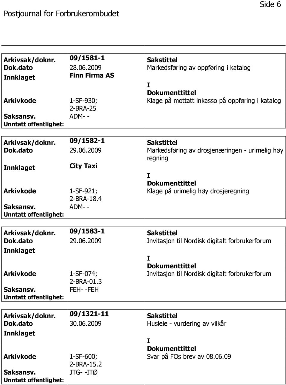 2009 Markedsføring av drosjenæringen - urimelig høy regning nnklaget City Taxi 1-SF-921; 2-BRA-18.4 ADM- - Klage på urimelig høy drosjeregning Arkivsak/doknr.