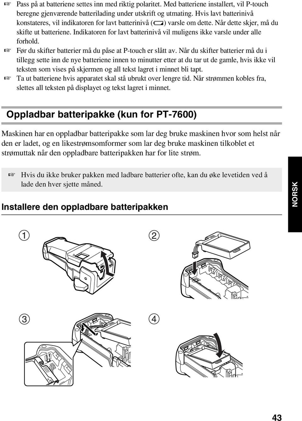 Indikatoren for lavt batterinivå vil muligens ikke varsle under alle forhold. Før du skifter batterier må du påse at P-touch er slått av.