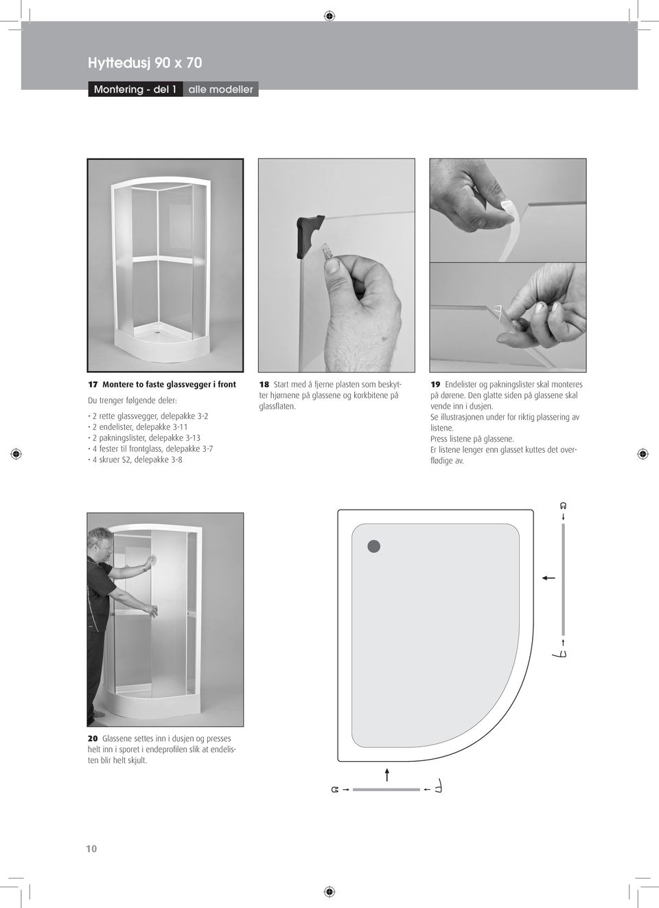 19 Endelister og pakningslister skal monteres på dørene. Den glatte siden på glassene skal vende inn i dusjen. Se illustrasjonen under for riktig plassering av listene.