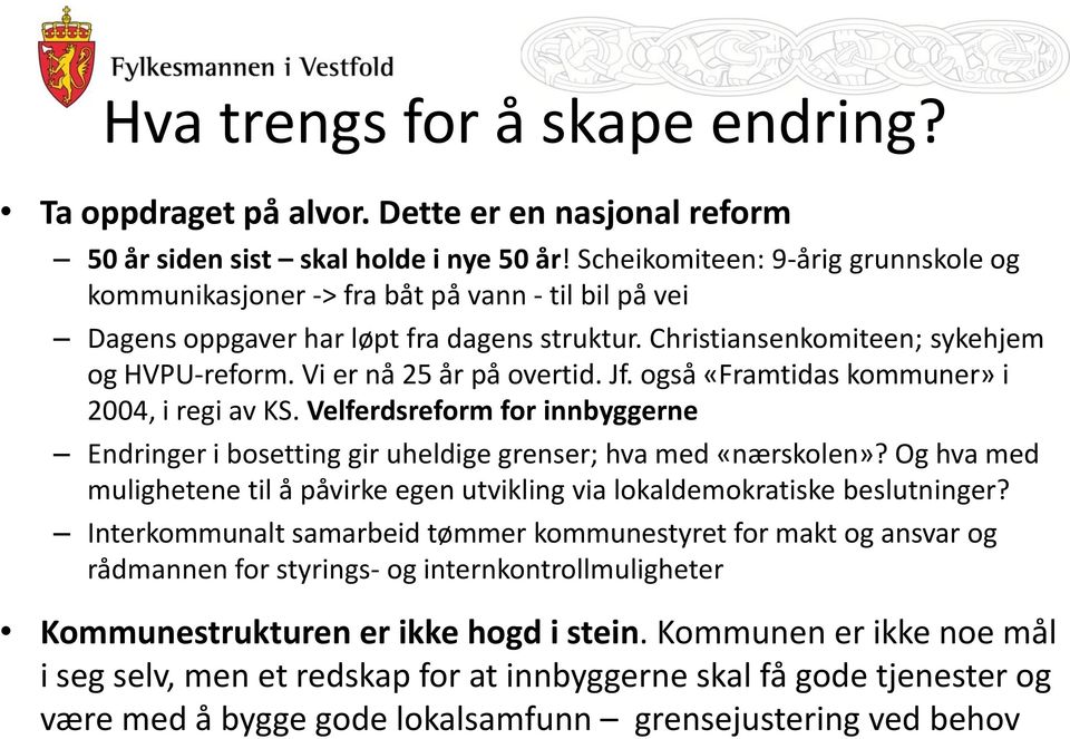 Vi er nå 25 år på overtid. Jf. også «Framtidas kommuner» i 2004, i regi av KS. Velferdsreform for innbyggerne Endringer i bosetting gir uheldige grenser; hva med «nærskolen»?