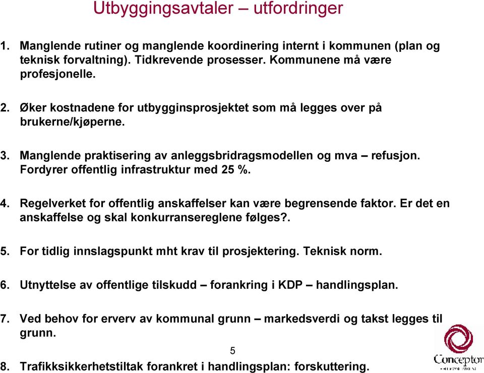 Regelverket for offentlig anskaffelser kan være begrensende faktor. Er det en anskaffelse og skal konkurransereglene følges?. 5. For tidlig innslagspunkt mht krav til prosjektering. Teknisk norm. 6.