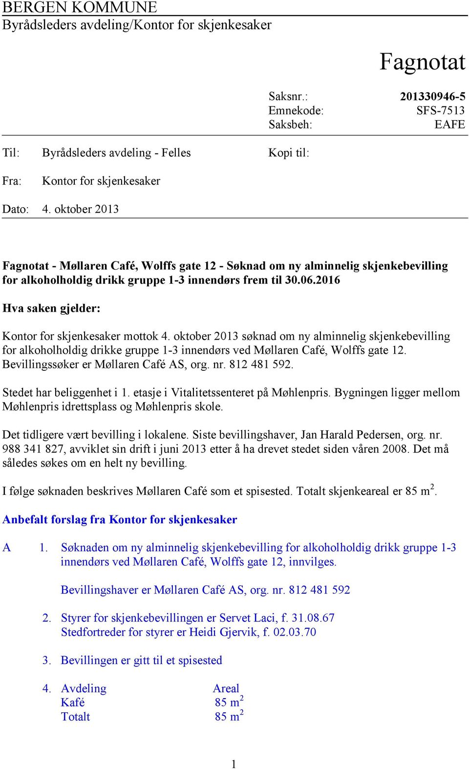 oktober 2013 Fagnotat - Møllaren Café, Wolffs gate 12 - Søknad om ny alminnelig skjenkebevilling for alkoholholdig drikk gruppe 1-3 innendørs frem til 30.06.