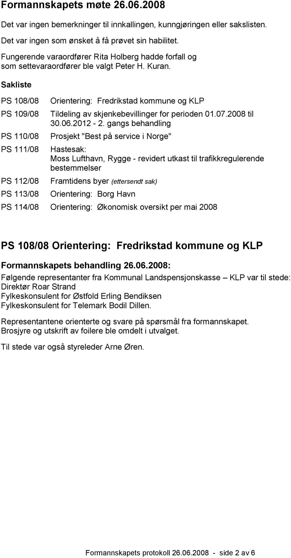 Sakliste PS 108/08 PS 109/08 PS 110/08 PS 111/08 PS 112/08 PS 113/08 Orientering: Fredrikstad kommune og KLP Tildeling av skjenkebevillinger for perioden 01.07.2008 til 30.06.2012-2.