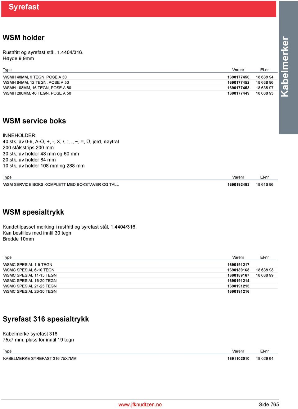 1690177449 18 638 93 Kabelmerker WSM service boks INNEHOLDER: 40 stk. av 0-9, A-Ö, +, -, X, /, :,., ~, =, Ü, jord, nøytral 200 stålsstrips 200 mm 30 stk. av holder 48 mm og 60 mm 20 stk.