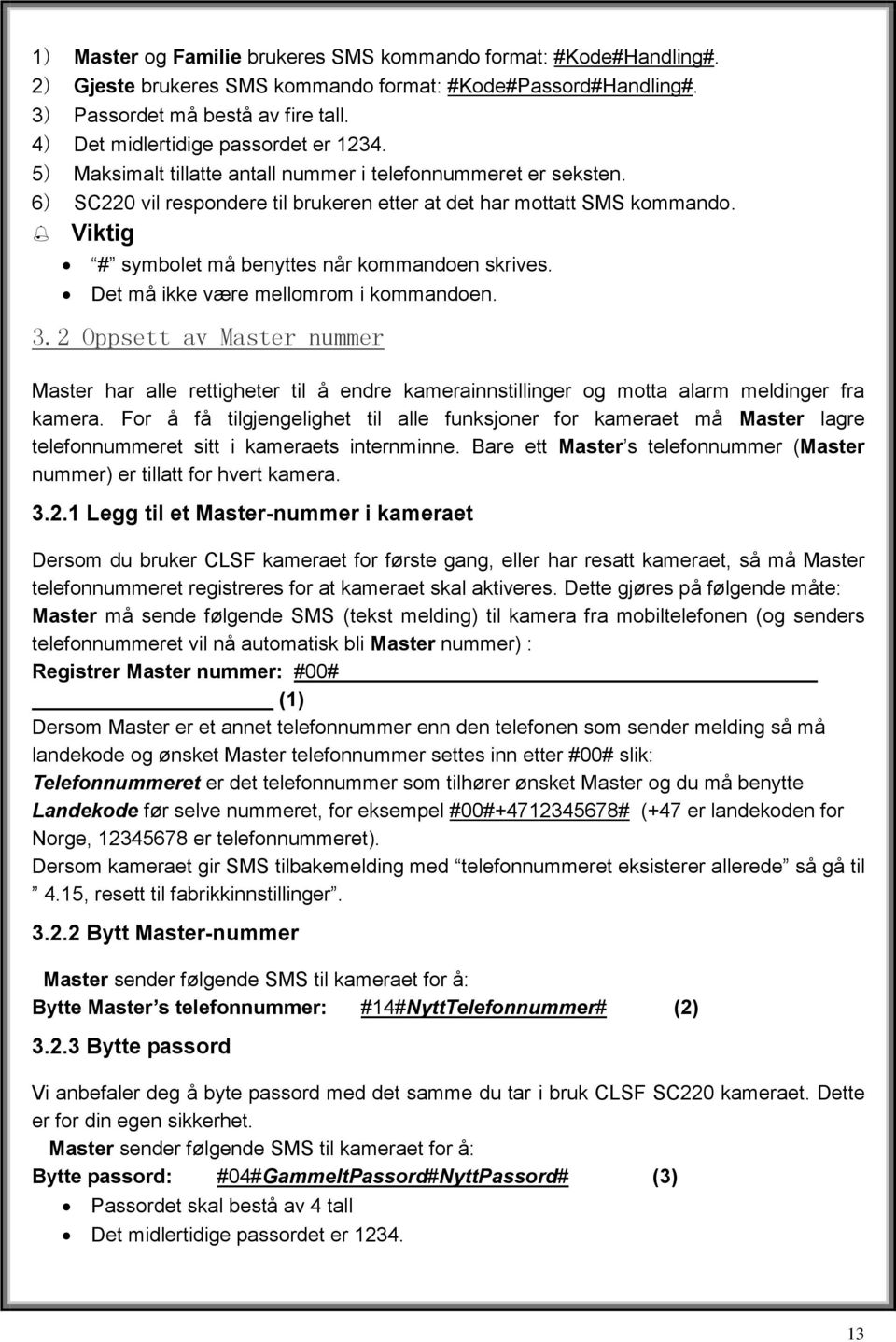 Det må ikke være mellomrom i kommandoen. 3.2 Oppsett av nummer har alle rettigheter til å endre kamerainnstillinger og motta alarm meldinger fra kamera.