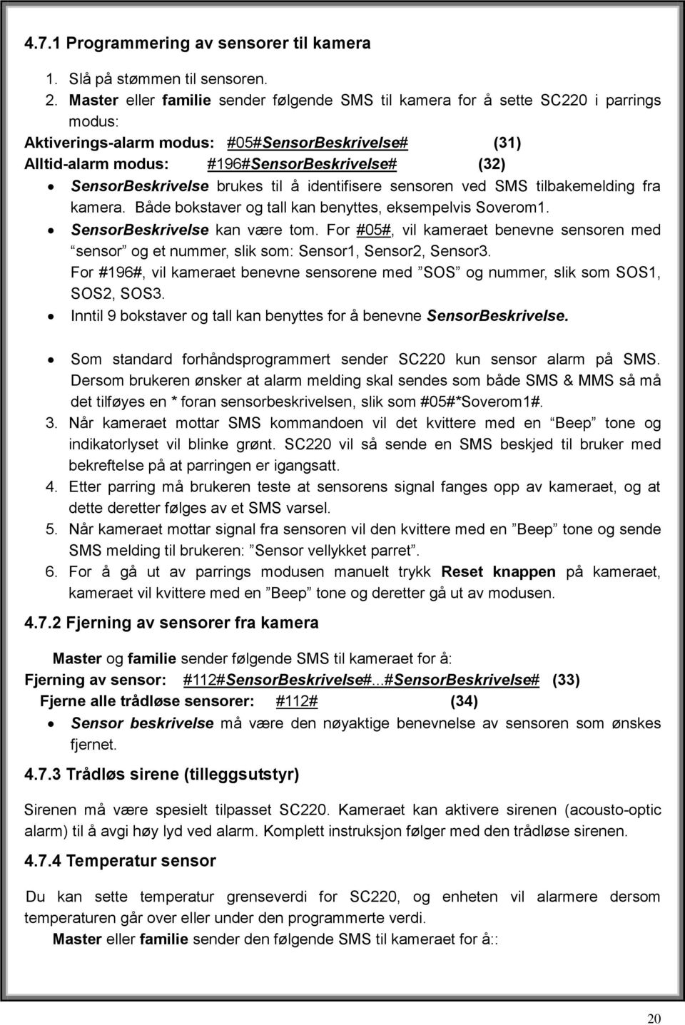 SensorBeskrivelse brukes til å identifisere sensoren ved SMS tilbakemelding fra kamera. Både bokstaver og tall kan benyttes, eksempelvis Soverom1. SensorBeskrivelse kan være tom.