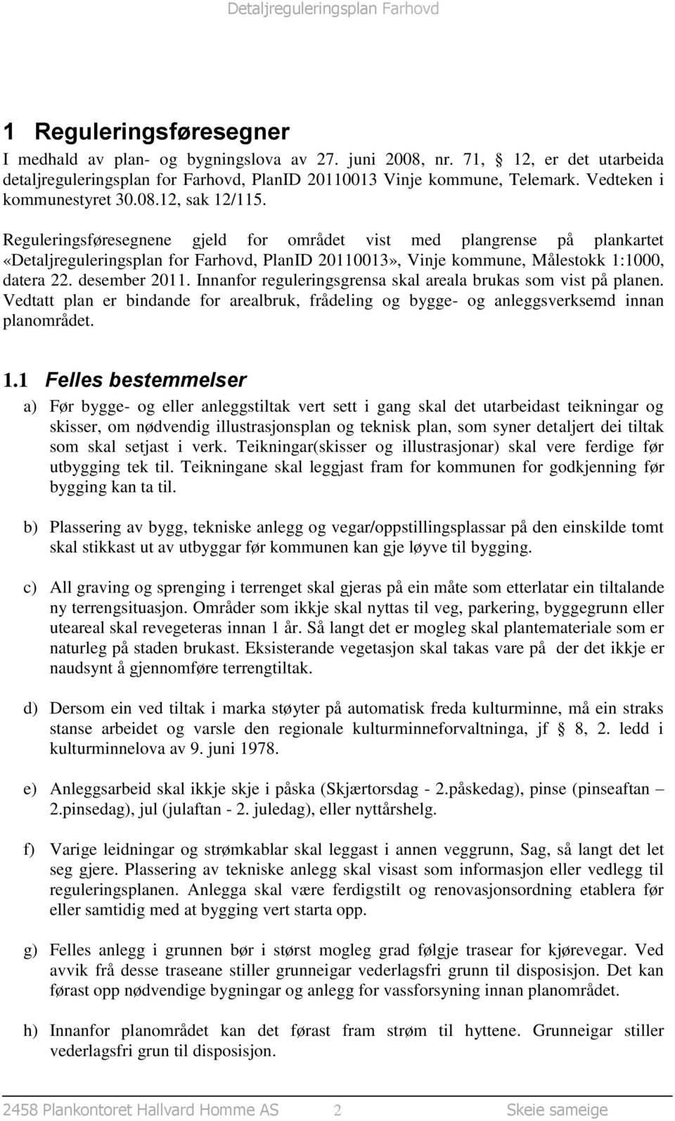 Reguleringsføresegnene gjeld for området vist med plangrense på plankartet «Detaljreguleringsplan for Farhovd, PlanID 20110013», Vinje kommune, Målestokk 1:1000, datera 22. desember 2011.