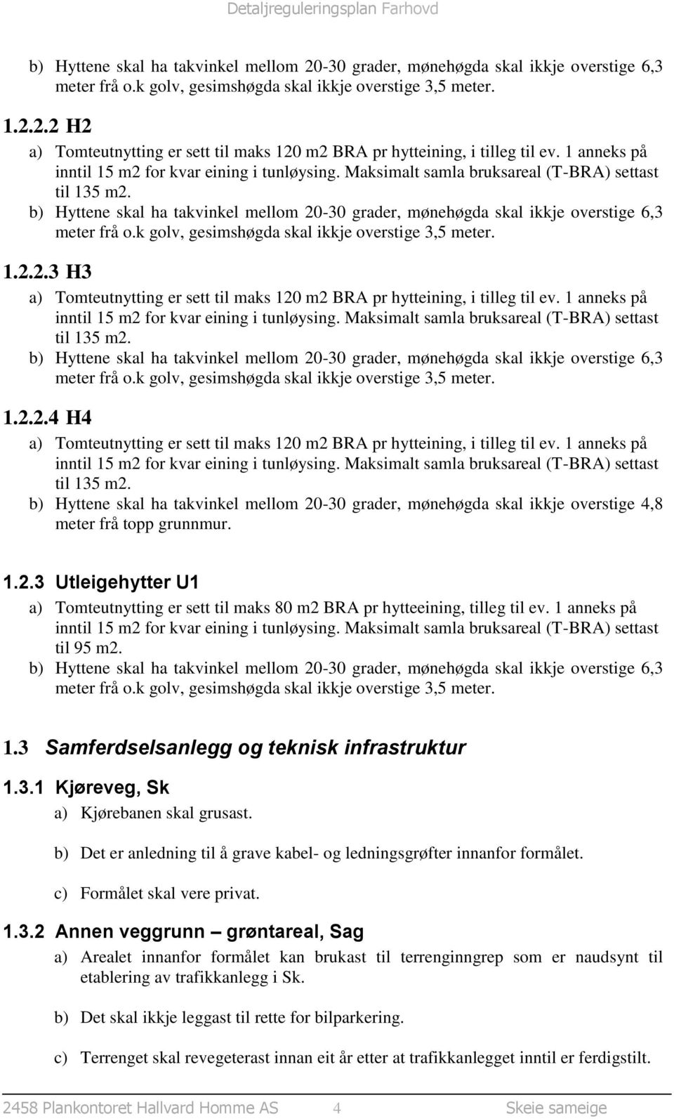 c) Formålet skal vere privat. 1.3.2 Annen veggrunn grøntareal, Sag a) Arealet innanfor formålet kan brukast til terrenginngrep som er naudsynt til etablering av trafikkanlegg i Sk.