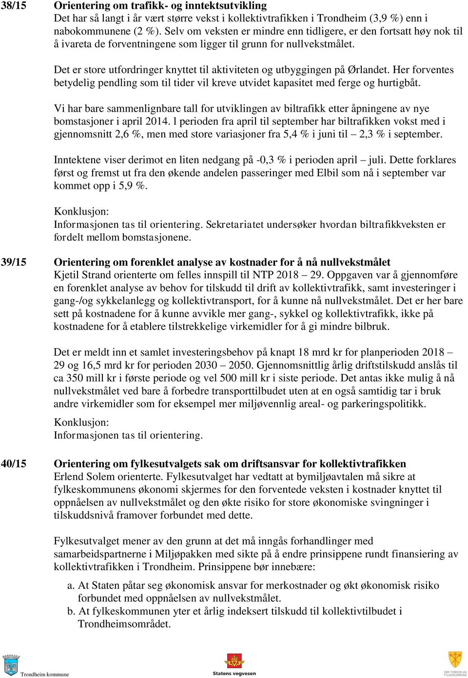 Det er store utfordringer knyttet til aktiviteten og utbyggingen på Ørlandet. Her forventes betydelig pendling som til tider vil kreve utvidet kapasitet med ferge og hurtigbåt.