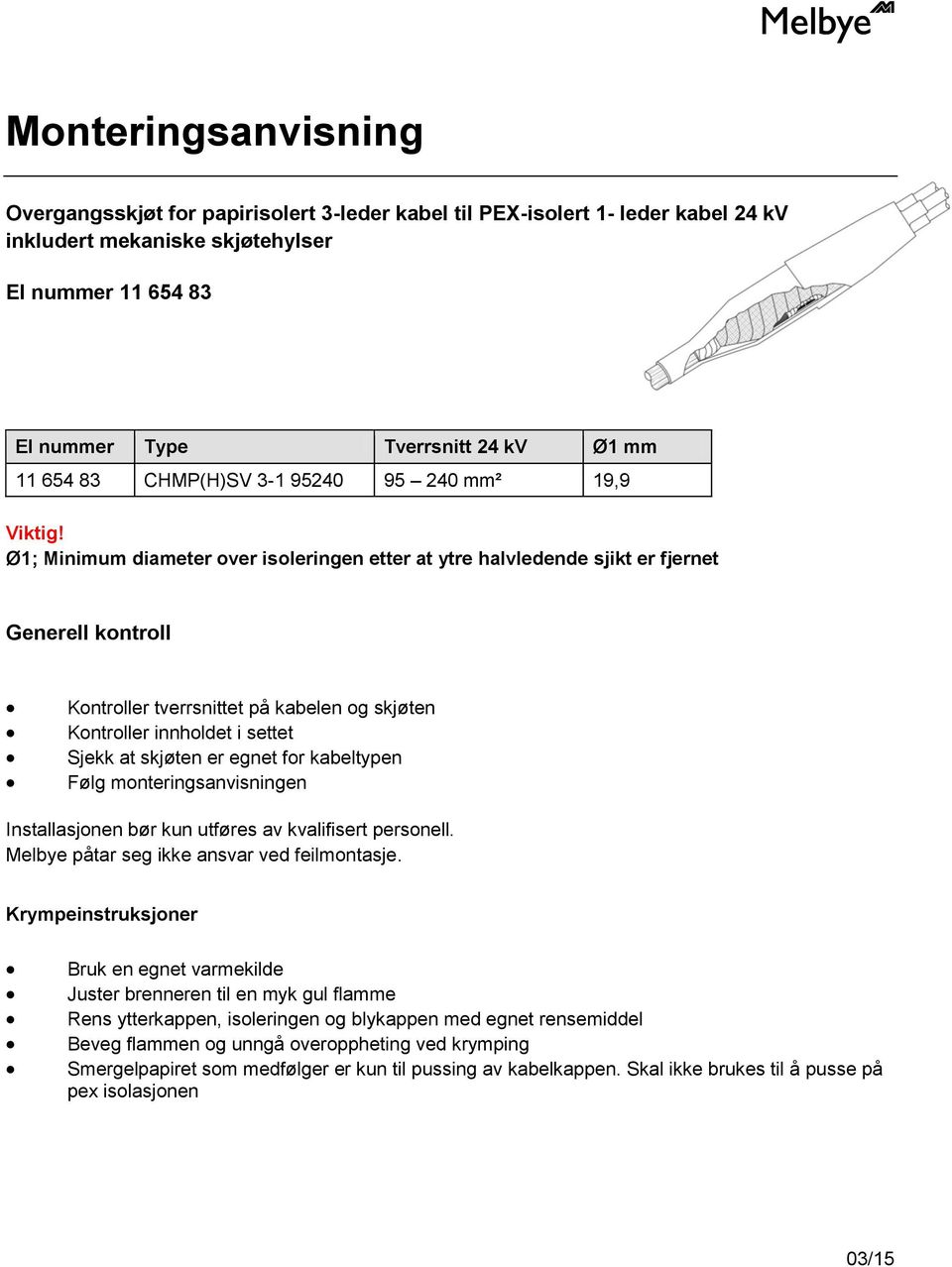 Ø1; Minimum diameter over isoleringen etter at ytre halvledende sjikt er fjernet Generell kontroll Kontroller tverrsnittet på kabelen og skjøten Kontroller innholdet i settet Sjekk at skjøten er