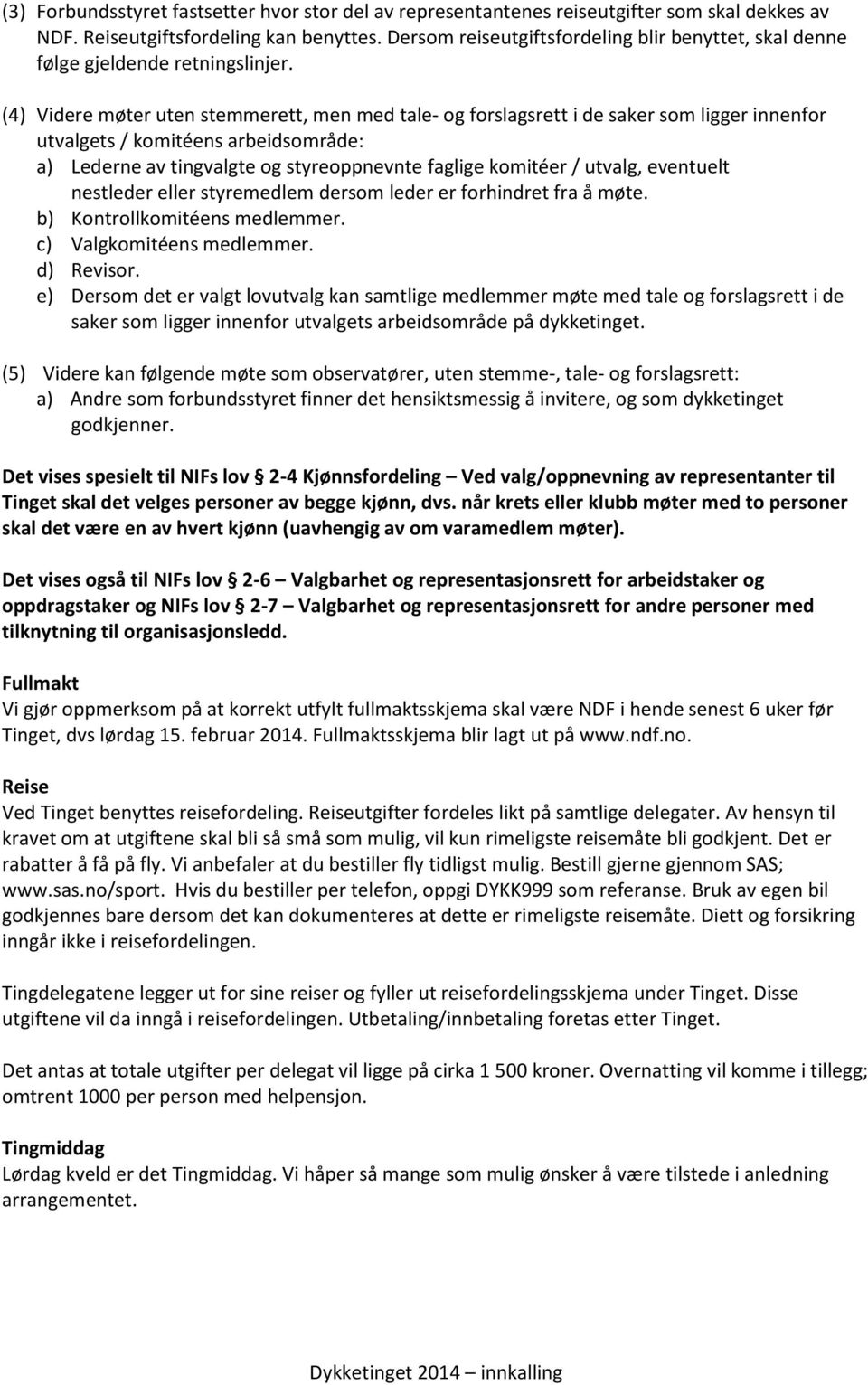 (4) Videre møter uten stemmerett, men med tale- og forslagsrett i de saker som ligger innenfor utvalgets / komitéens arbeidsområde: a) Lederne av tingvalgte og styreoppnevnte faglige komitéer /