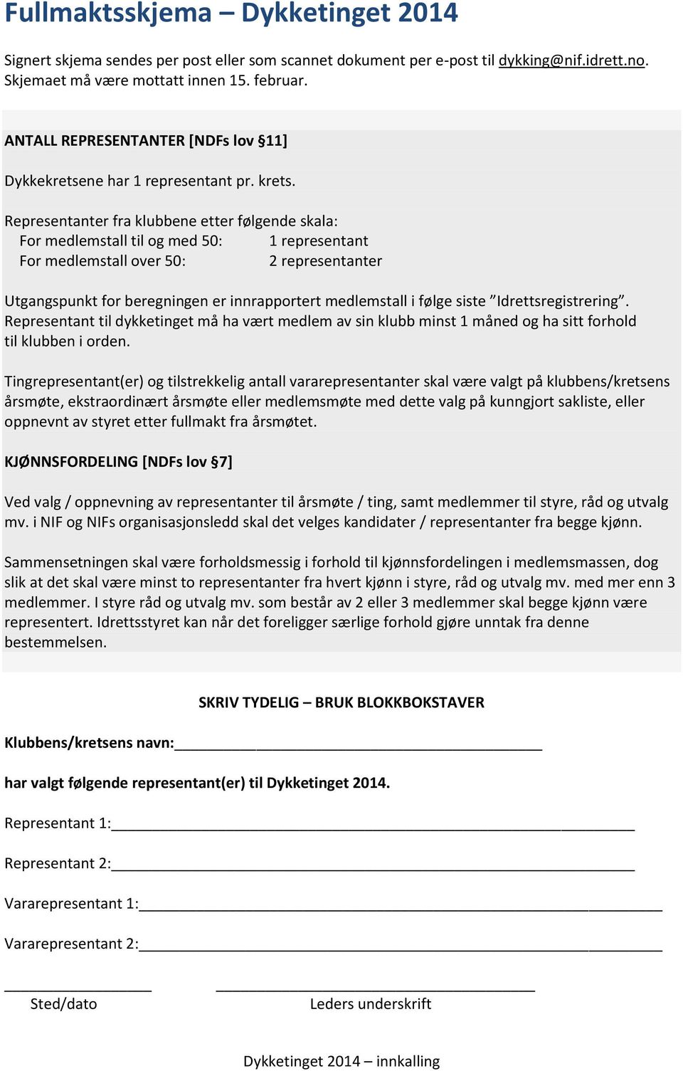 Representanter fra klubbene etter følgende skala: For medlemstall til og med 50: 1 representant For medlemstall over 50: 2 representanter Utgangspunkt for beregningen er innrapportert medlemstall i