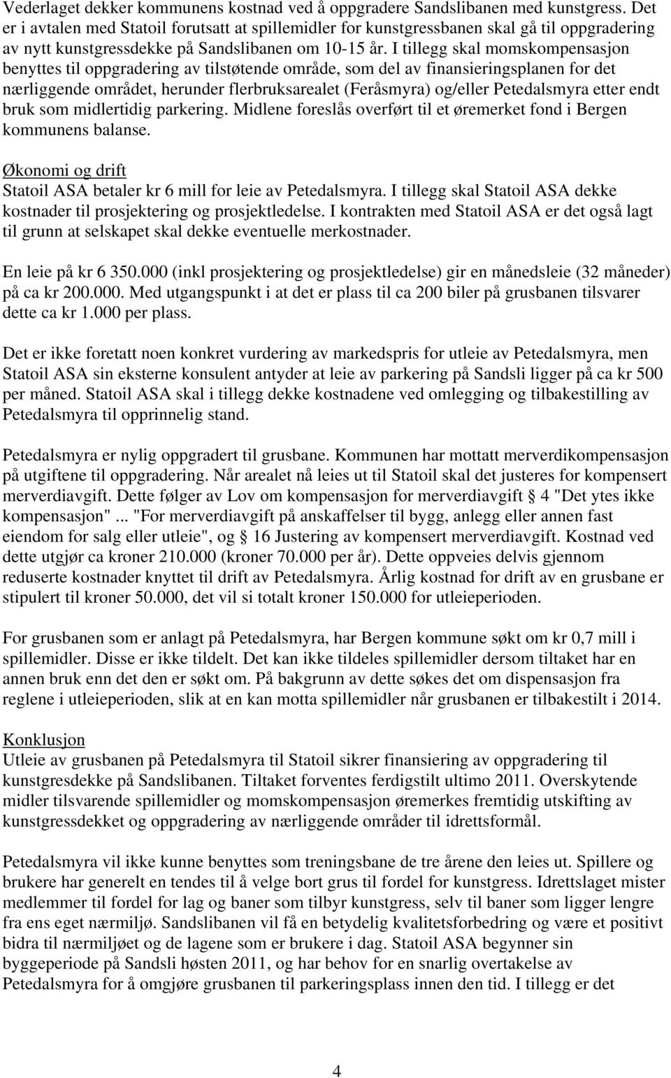 I tillegg skal momskompensasjon benyttes til oppgradering av tilstøtende område, som del av finansieringsplanen for det nærliggende området, herunder flerbruksarealet (Feråsmyra) og/eller