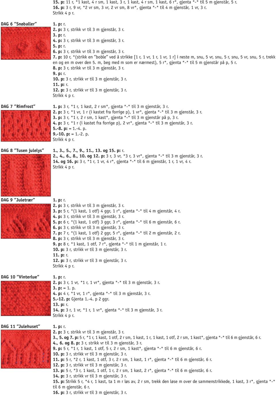 m, beg med m som er nærmest), 5 r*, gjenta *-* til 5 m gjenstår på p, 5 r. 9. p: r. 11. p: r. 1 DAG 7 Rimfrost 1. p: 3 r, *1 r, 1 kast, 2 