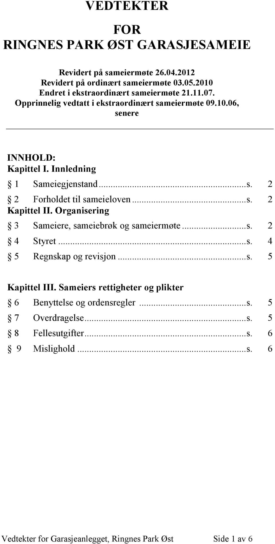 Organisering 3 Sameiere, sameiebrøk og sameiermøte...s. 2 4 Styret...s. 4 5 Regnskap og revisjon...s. 5 Kapittel III.