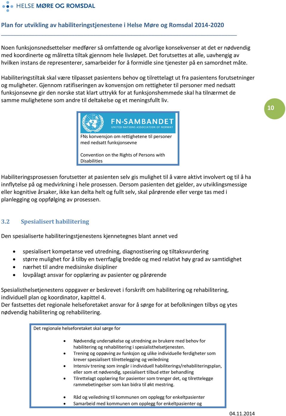 Habiliteringstiltak skal være tilpasset pasientens behov og tilrettelagt ut fra pasientens forutsetninger og muligheter.