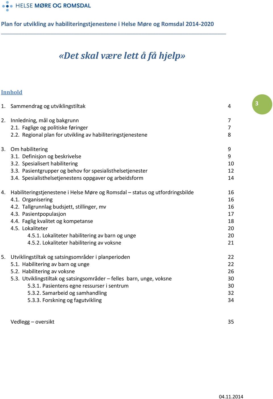 Spesialisthelsetjenestens oppgaver og arbeidsform 14 4. Habiliteringstjenestene i Helse Møre og Romsdal status og utfordringsbilde 16 4.1. Organisering 16 4.2.