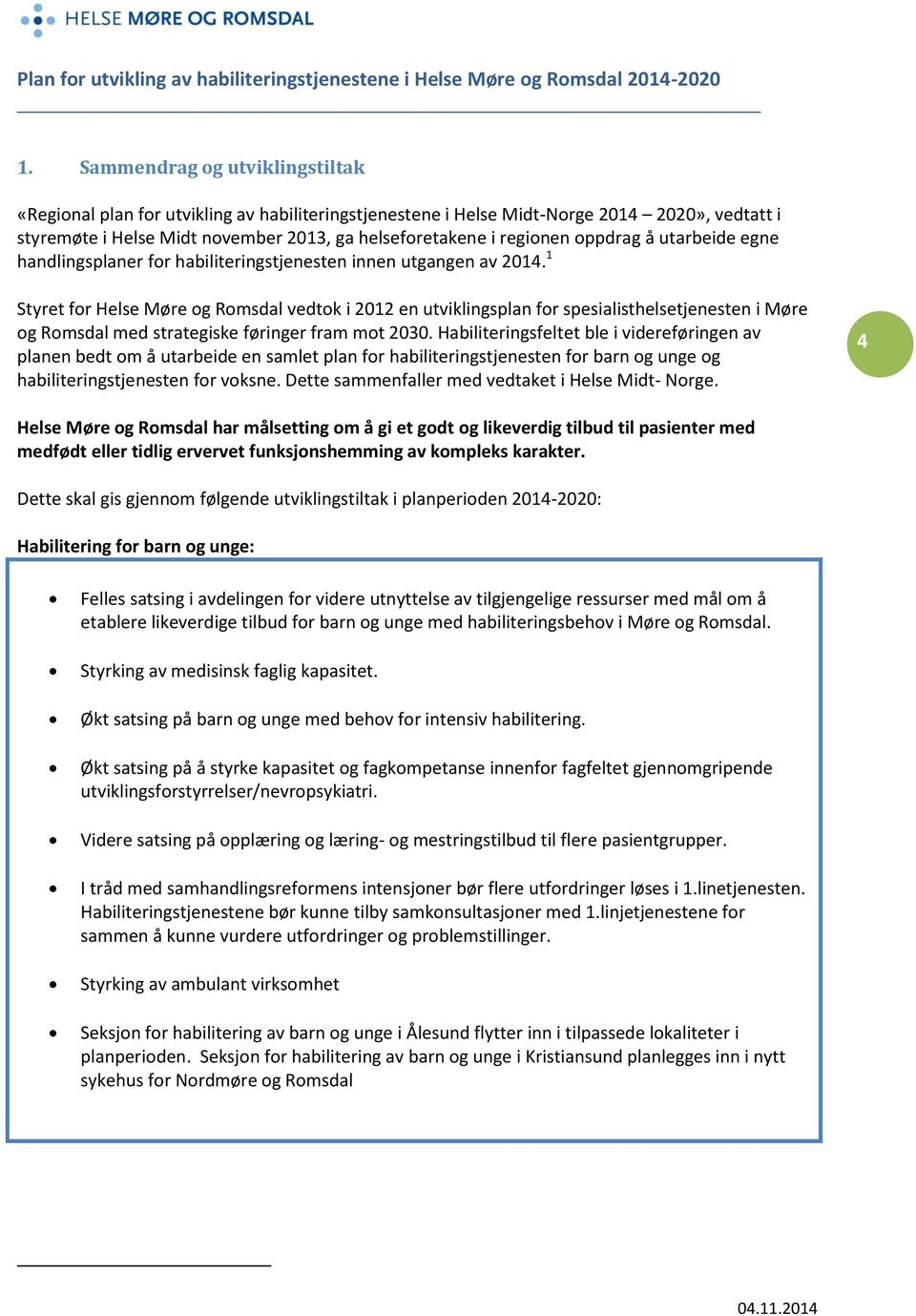 1 Styret for Helse Møre og Romsdal vedtok i 2012 en utviklingsplan for spesialisthelsetjenesten i Møre og Romsdal med strategiske føringer fram mot 2030.
