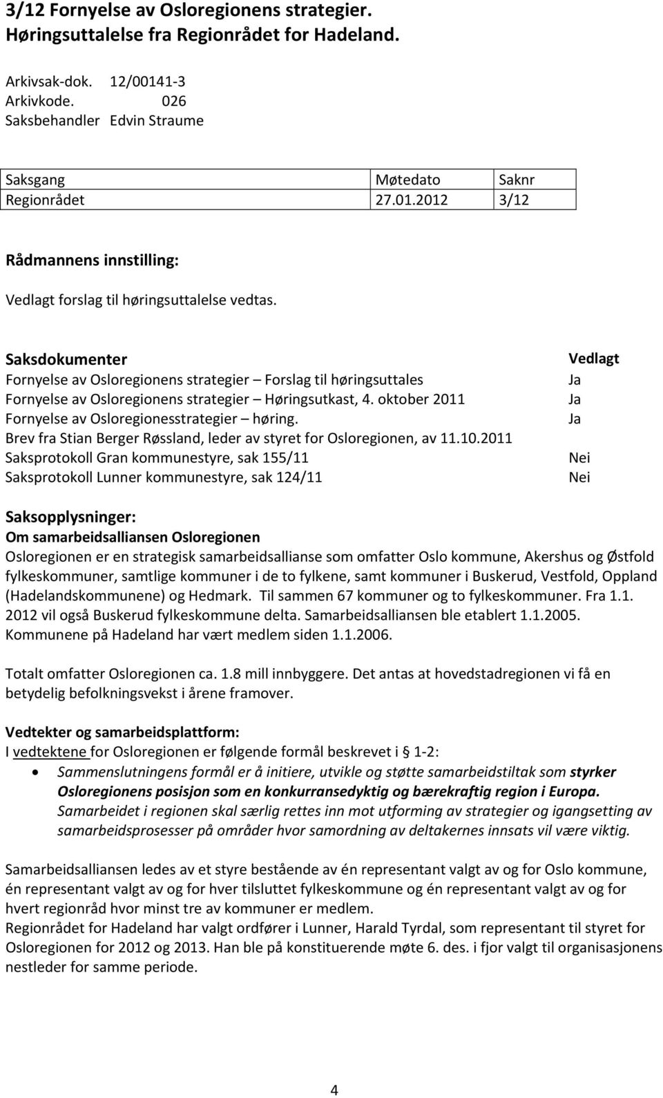 Saksdokumenter Fornyelse av Osloregionens strategier Forslag til høringsuttales Fornyelse av Osloregionens strategier Høringsutkast, 4. oktober 2011 Fornyelse av Osloregionesstrategier høring.