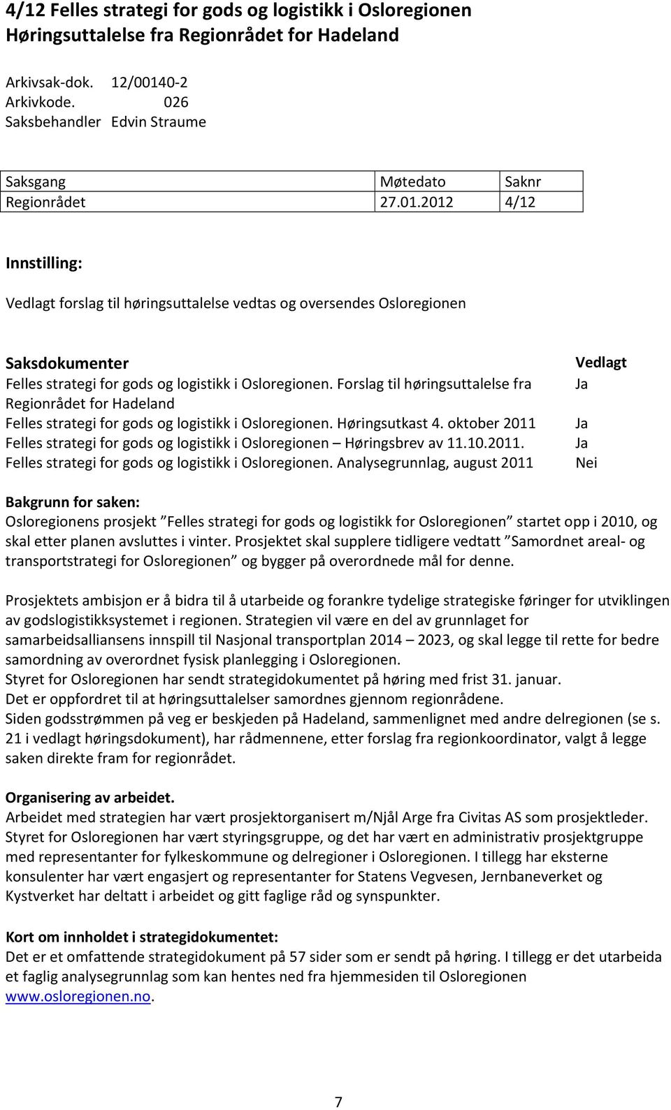 2012 4/12 Innstilling: Vedlagt forslag til høringsuttalelse vedtas og oversendes Osloregionen Saksdokumenter Felles strategi for gods og logistikk i Osloregionen.