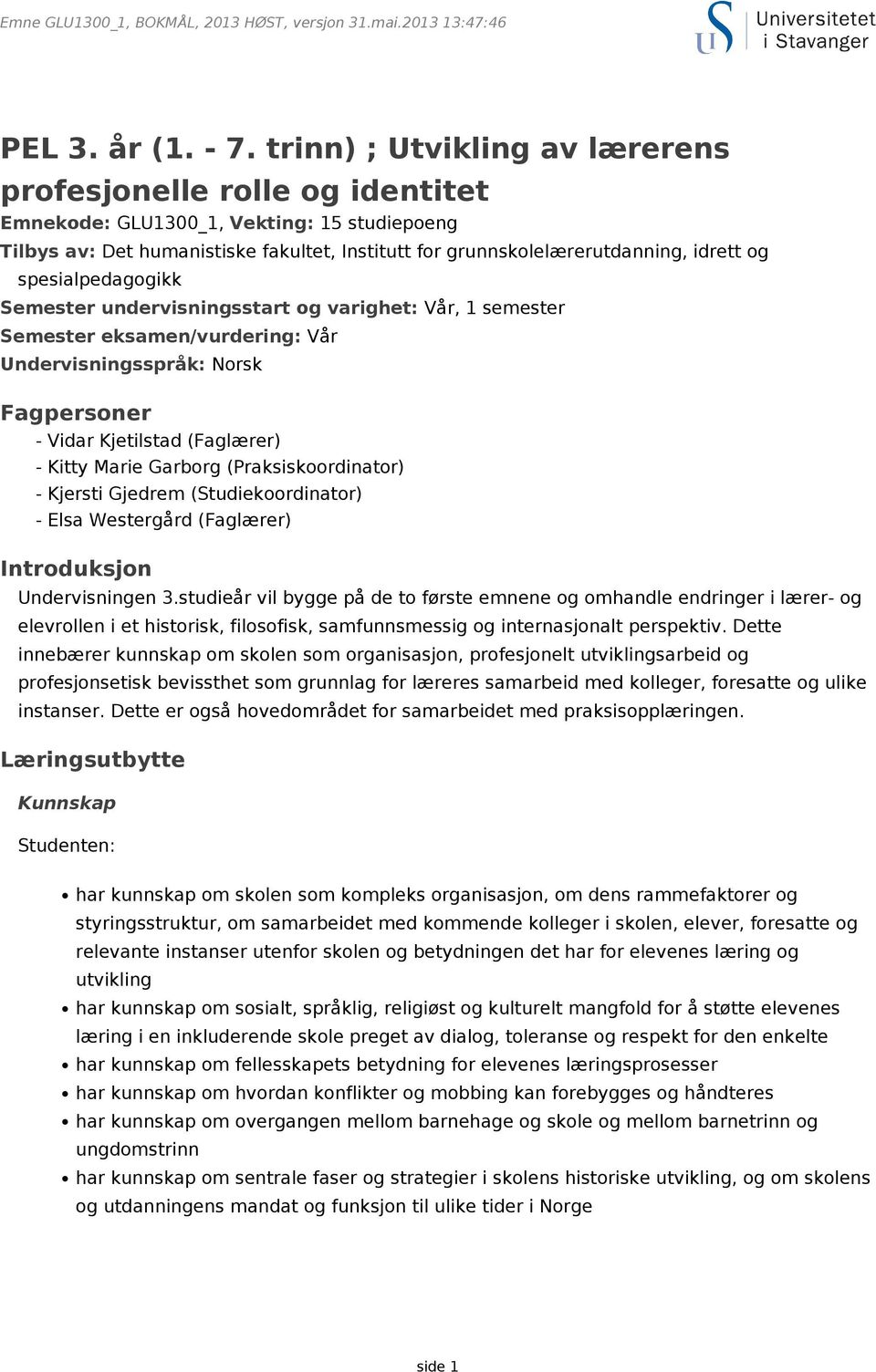 spesialpedagogikk Semester undervisningsstart og varighet: Vår, 1 semester Semester eksamen/vurdering: Vår Undervisningsspråk: Norsk Fagpersoner - Vidar Kjetilstad (Faglærer) - Kitty Marie Garborg