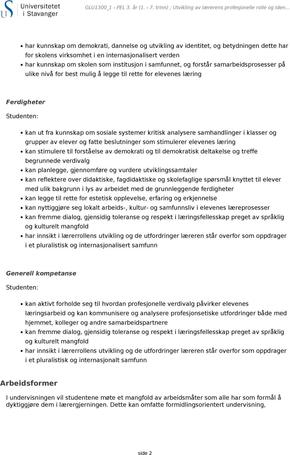 forstår samarbeidsprosesser på ulike nivå for best mulig å legge til rette for elevenes læring Ferdigheter kan ut fra kunnskap om sosiale systemer kritisk analysere samhandlinger i klasser og grupper