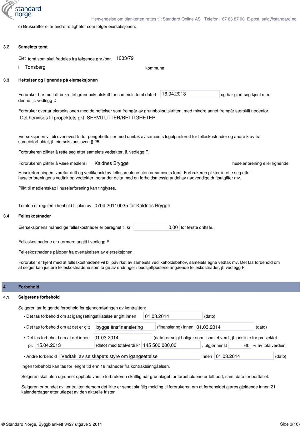 Forbruker overtar eierseksjonen med de heftelser som fremgår av grunnboksutskriften, med mindre annet fremgår særskilt nedenfor. Det henvises til propektets pkt. SERVITUTTER/RETTIGHETER.