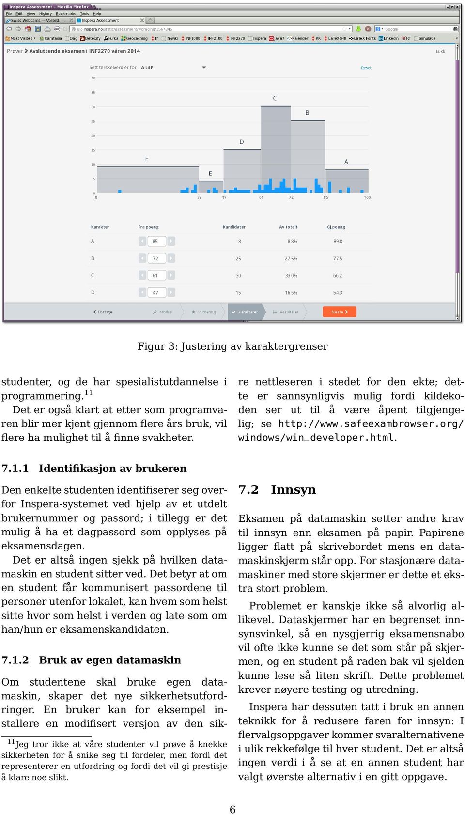 re nettleseren i stedet for den ekte; dette er sannsynligvis mulig fordi kildekoden ser ut til å være åpent tilgjengelig; se http://www.safeexambrowser.org/ windows/win_developer.html. 7.1.