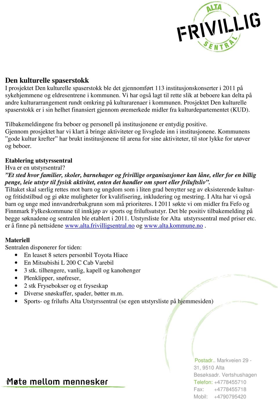 Prosjektet Den kulturelle spaserstokk er i sin helhet finansiert gjennom øremerkede midler fra kulturdepartementet (KUD).