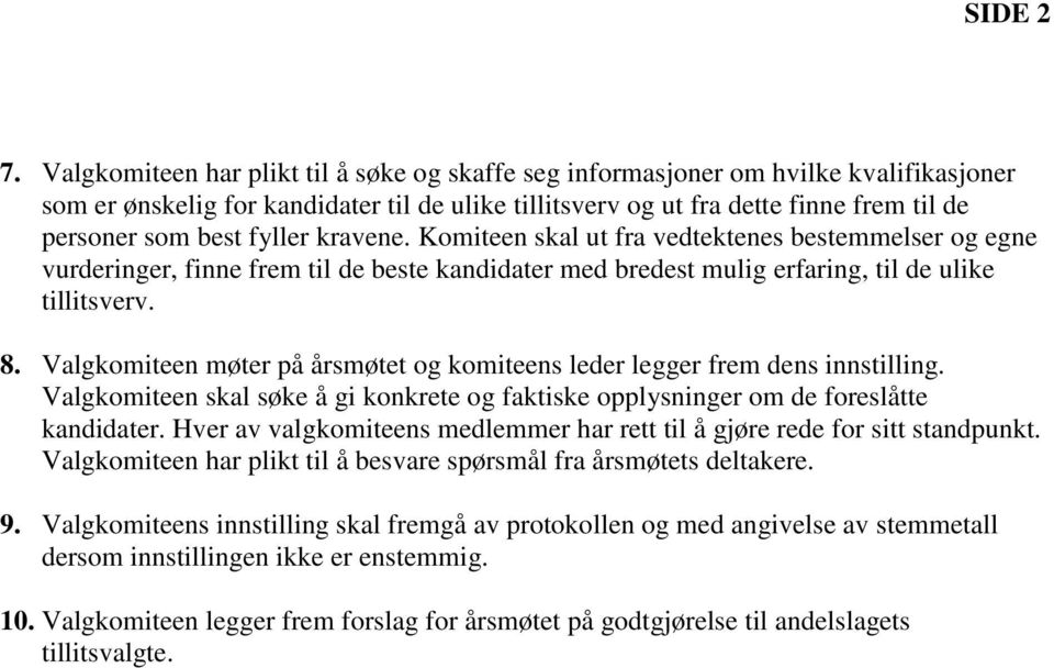 fyller kravene. Komiteen skal ut fra vedtektenes bestemmelser og egne vurderinger, finne frem til de beste kandidater med bredest mulig erfaring, til de ulike tillitsverv. 8.