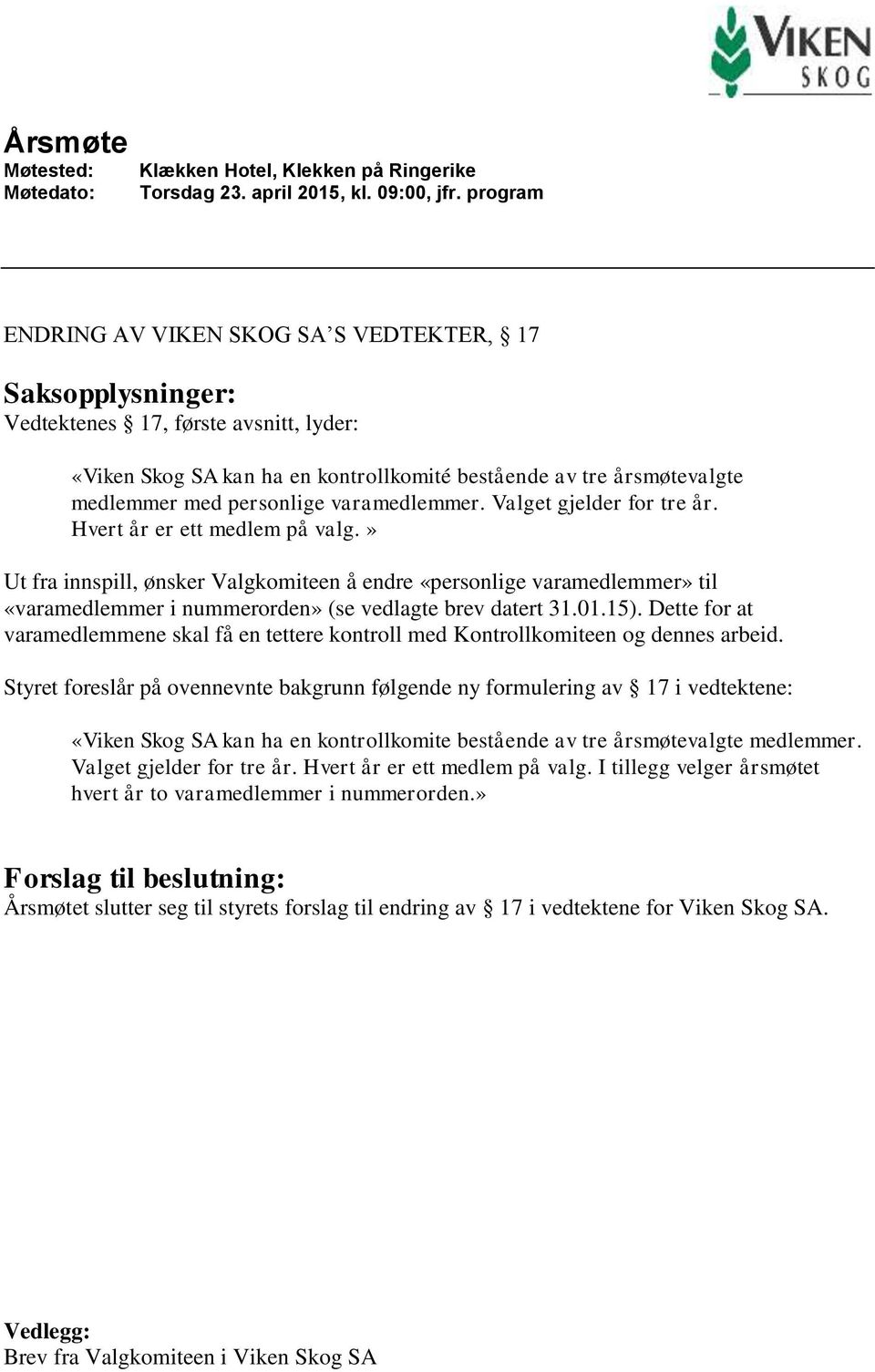 » Ut fra innspill, ønsker Valgkomiteen å endre «personlige varamedlemmer» til «varamedlemmer i nummerorden» (se vedlagte brev datert 31.01.15).