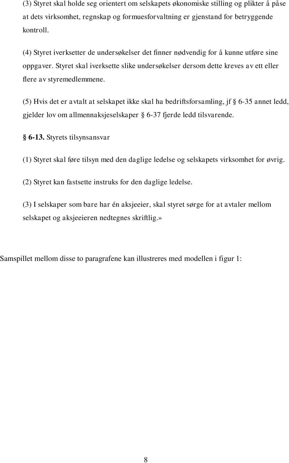 (5) Hvis det er avtalt at selskapet ikke skal ha bedriftsforsamling, jf 6-35 annet ledd, gjelder lov om allmennaksjeselskaper 6-37 fjerde ledd tilsvarende. 6-13.