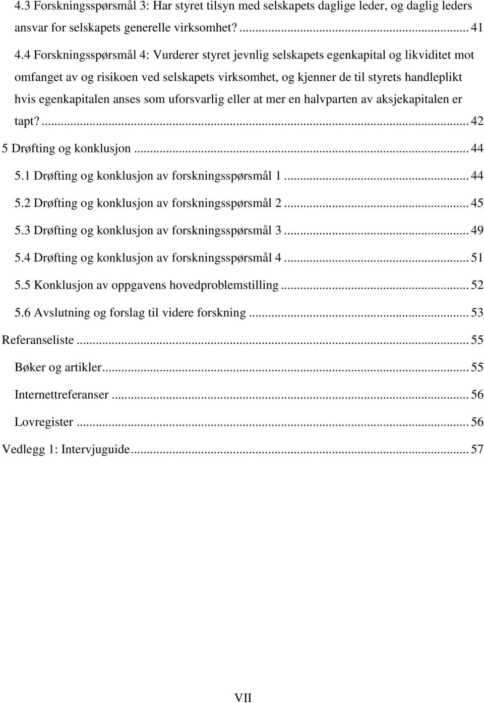 anses som uforsvarlig eller at mer en halvparten av aksjekapitalen er tapt?... 42 5 Drøfting og konklusjon... 44 5.1 Drøfting og konklusjon av forskningsspørsmål 1... 44 5.2 Drøfting og konklusjon av forskningsspørsmål 2.