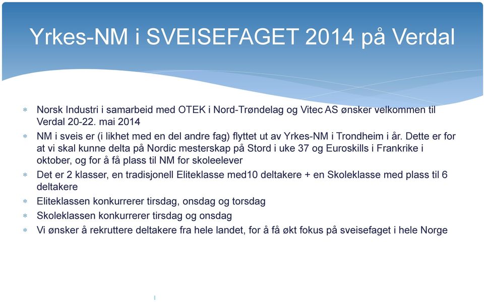 Dette er for at vi skal kunne delta på Nordic mesterskap på Stord i uke 37 og Euroskills i Frankrike i oktober, og for å få plass til NM for skoleelever Det er 2