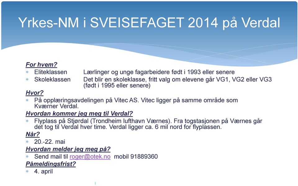 eller VG3 (født i 1995 eller senere) Hvor? På opplæringsavdelingen på Vitec AS. Vitec ligger på samme område som Kværner Verdal.