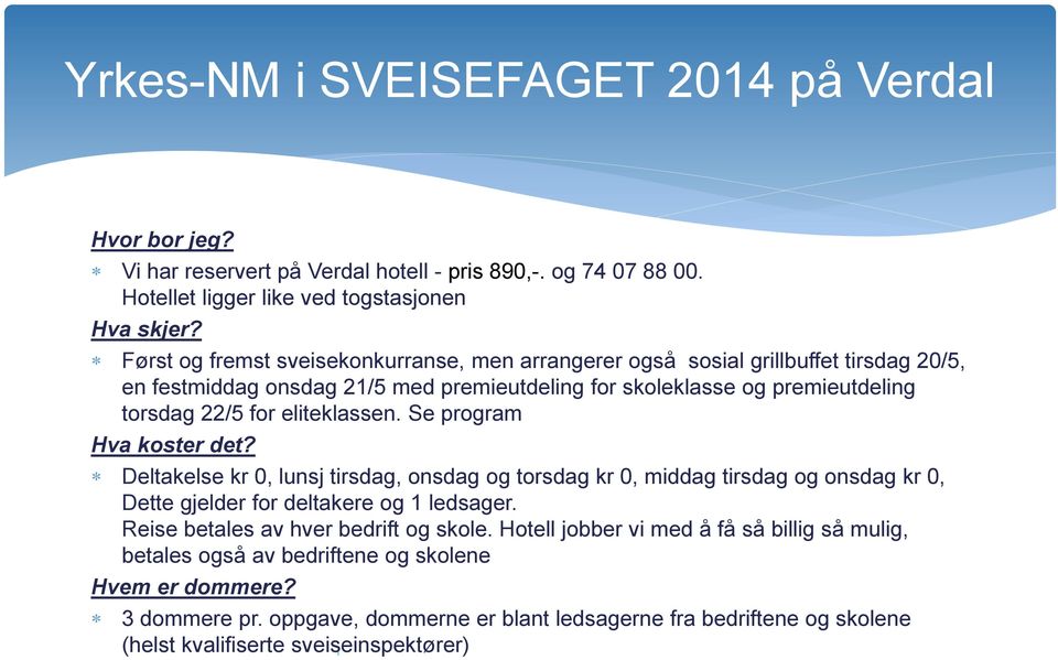 eliteklassen. Se program Hva koster det? Deltakelse kr 0, lunsj tirsdag, onsdag og torsdag kr 0, middag tirsdag og onsdag kr 0, Dette gjelder for deltakere og 1 ledsager.