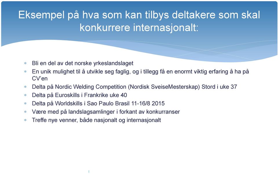 Competition (Nordisk SveiseMesterskap) Stord i uke 37 Delta på Euroskills i Frankrike uke 40 Delta på Worldskills i Sao