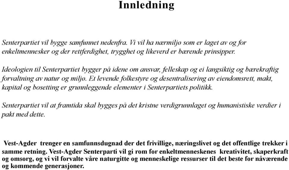 Et levende folkestyre og desentralisering av eiendomsrett, makt, kapital og bosetting er grunnleggende elementer i Senterpartiets politikk.