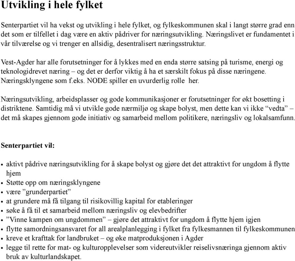 Vest-Agder har alle forutsetninger for å lykkes med en enda større satsing på turisme, energi og teknologidrevet næring og det er derfor viktig å ha et særskilt fokus på disse næringene.