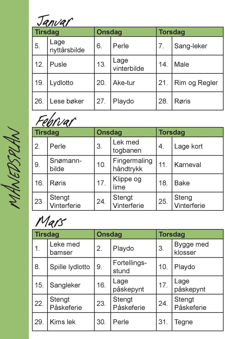 Lek med togbanen Fingermaling håndtrykk Klippe og lime Vinterferie 4. kort 11. Karneval 18. Bake 25. 1. Leke med bamser 8. Spille lydlotto 9. 15.