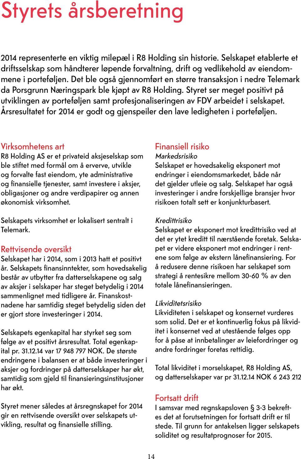 Det ble også gjennomført en større transaksjon i nedre Telemark da Porsgrunn Næringspark ble kjøpt av R8 Holding.
