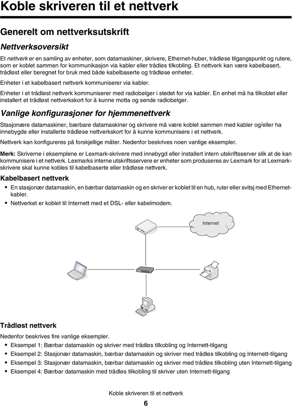 Enheter i et kabelbasert nettverk kommuniserer via kabler. Enheter i et trådløst nettverk kommuniserer med radiobølger i stedet for via kabler.