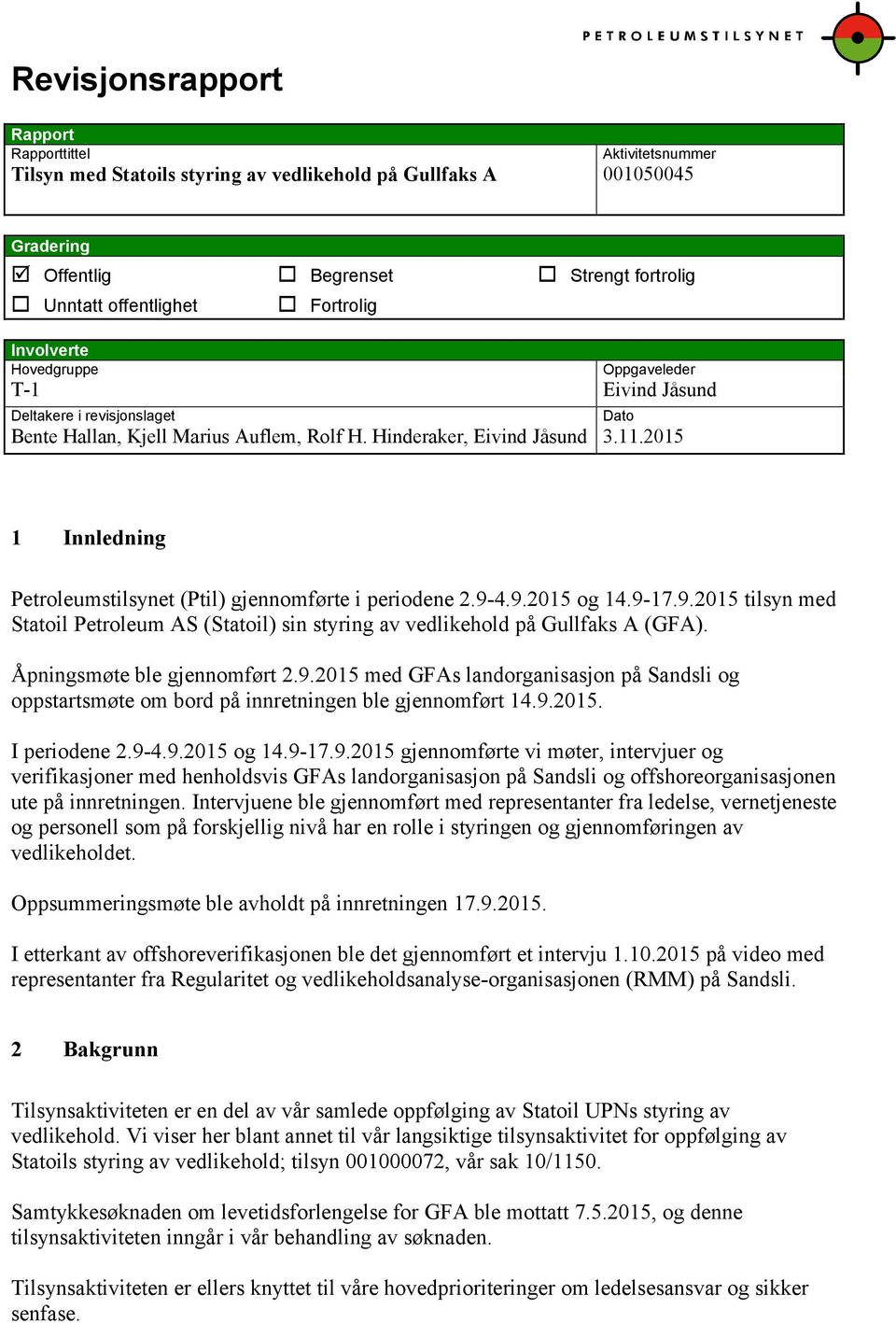 2015 Dato 1 Innledning Petroleumstilsynet (Ptil) gjennomførte i periodene 2.9-4.9.2015 og 14.9-17.9.2015 tilsyn med Statoil Petroleum AS (Statoil) sin styring av vedlikehold på Gullfaks A (GFA).