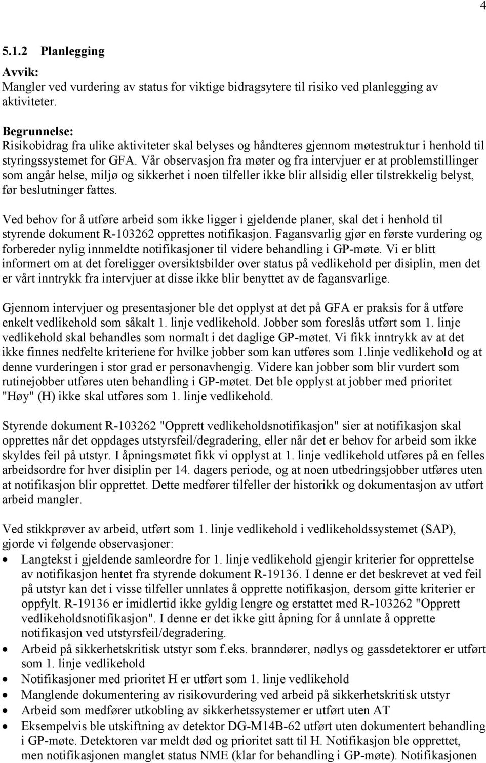 Vår observasjon fra møter og fra intervjuer er at problemstillinger som angår helse, miljø og sikkerhet i noen tilfeller ikke blir allsidig eller tilstrekkelig belyst, før beslutninger fattes.