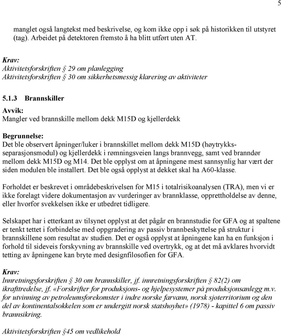 3 Brannskiller Avvik: Mangler ved brannskille mellom dekk M15D og kjellerdekk Det ble observert åpninger/luker i brannskillet mellom dekk M15D (høytrykksseparasjonsmodul) og kjellerdekk i